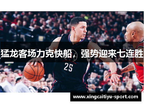 猛龙客场力克快船，强势迎来七连胜